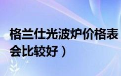 格兰仕光波炉价格表（格兰仕光波炉哪个型号会比较好）