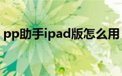 pp助手ipad版怎么用（pp助手ipad版下载）