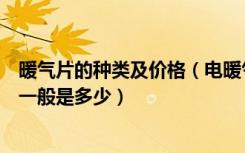 暖气片的种类及价格（电暖气生产厂家有哪些电暖气片价格一般是多少）