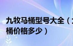 九牧马桶型号大全（九牧马桶价格表，九牧马桶价格多少）