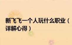 新飞飞一个人玩什么职业（《新飞飞》新飞飞什么职业厉害详解心得）