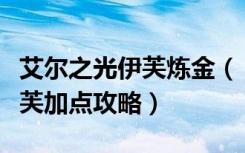 艾尔之光伊芙炼金（《艾尔之光》艾尔之光伊芙加点攻略）