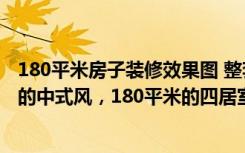 180平米房子装修效果图 整套中式（宛如仙境的装修，梦幻的中式风，180平米的四居室了解一下）