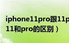 iphone11pro跟11promax的区别（iphone11和pro的区别）