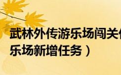 武林外传游乐场闯关任务（《新武林外传》游乐场新增任务）