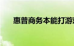 惠普商务本能打游戏吗（惠普商务本）