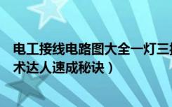 电工接线电路图大全一灯三控（三控开关电路图简介,get技术达人速成秘诀）