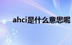 ahci是什么意思呢（ahci是什么意思）