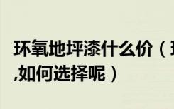 环氧地坪漆什么价（环氧地坪漆报价单是多少,如何选择呢）