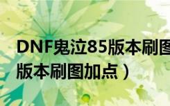 DNF鬼泣85版本刷图怎么加点（DNF鬼泣85版本刷图加点）