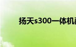 扬天s300一体机配置（扬天s300）