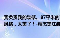 我负责我的装修。87平米的两居室是super  fashion的现代风格，太美了！-精杰美江装饰