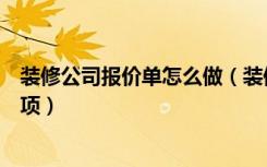 装修公司报价单怎么做（装修公司报价单怎么看装修注意事项）