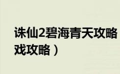 诛仙2碧海青天攻略（《诛仙2》千华龙筋游戏攻略）