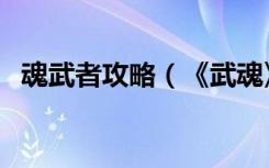 魂武者攻略（《武魂》获取武魂战骑攻略）