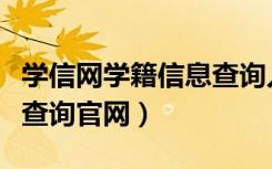 学信网学籍信息查询入口官网（学信网查学籍查询官网）