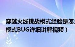 穿越火线挑战模式经验是怎么给的（《穿越火线》最新挑战模式BUG详细讲解视频）