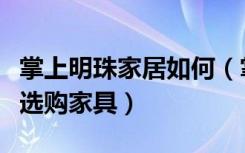 掌上明珠家居如何（掌上明珠家具怎么样如何选购家具）