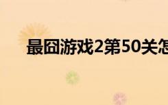 最囧游戏2第50关怎么过（最囧游戏2）