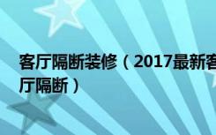 客厅隔断装修（2017最新客厅隔断墙样式,美到没朋友的客厅隔断）