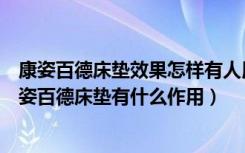 康姿百德床垫效果怎样有人用过吗（康姿百德床垫怎么样康姿百德床垫有什么作用）