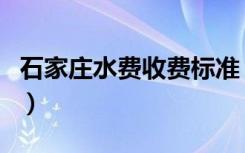 石家庄水费收费标准（石家庄水费多少钱一吨）