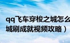 qq飞车穿梭之城怎么样（《QQ飞车》穿梭之城刷成就视频攻略）