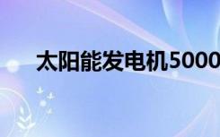 太阳能发电机5000w（太阳能发电机）