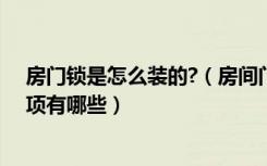 房门锁是怎么装的?（房间门锁怎么装购买房门锁的注意事项有哪些）