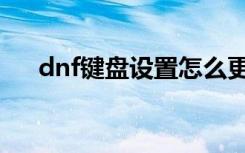 dnf键盘设置怎么更改（dnf键盘设置）