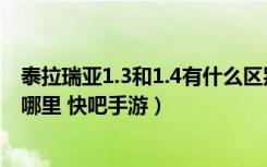 泰拉瑞亚1.3和1.4有什么区别（泰拉瑞亚1.3和1.4有区别在哪里 快吧手游）