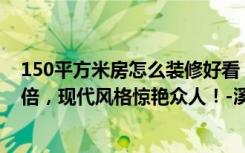 150平方米房怎么装修好看（36平米的房这样装修好看100倍，现代风格惊艳众人！-溪城家园装修）