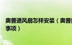 奥普通风扇怎样安装（奥普换气扇价格奥普排气扇安装注意事项）