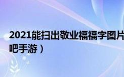 2021能扫出敬业福福字图片大全（2021敬业福福字图片 快吧手游）