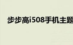 步步高i508手机主题下载（步步高 i508）