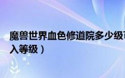 魔兽世界血色修道院多少级可以进（魔兽世界血色修道院进入等级）