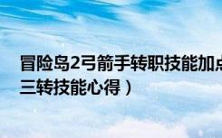 冒险岛2弓箭手转职技能加点（《冒险岛online》弓手职业三转技能心得）