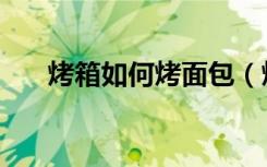 烤箱如何烤面包（烤箱选购注意事项）