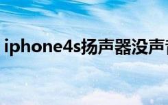 iphone4s扬声器没声音（iphone4s扬声器）