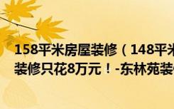 158平米房屋装修（148平米的房子这样装修面积大了1倍，装修只花8万元！-东林苑装修）