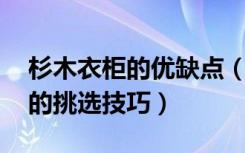 杉木衣柜的优缺点（杉木家具的优缺点,家具的挑选技巧）