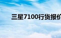 三星7100行货报价（三星7100报价）