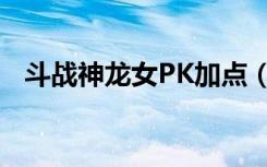 斗战神龙女PK加点（斗战神龙女PK加点）