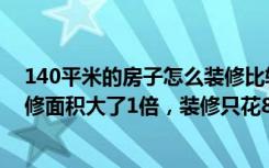 140平米的房子怎么装修比较个性（103平米的房子这样装修面积大了1倍，装修只花8万元！-远洋城天祺装修）