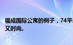 福成国际公寓的例子，74平米一居室，美式装修，既有质感又时尚。