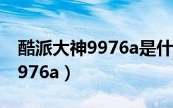 酷派大神9976a是什么平板电脑（酷派大神9976a）