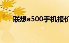 联想a500手机报价（联想a500论坛）