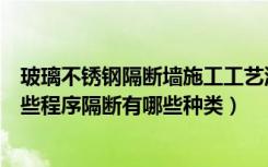 玻璃不锈钢隔断墙施工工艺流程（不锈钢玻璃隔断安装有哪些程序隔断有哪些种类）