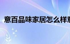 意百品味家居怎么样意百品味家居保养方法