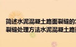 简述水泥混凝土路面裂缝的常见维修方法（水泥混凝土路面裂缝处理方法水泥混凝土路面裂缝处理注意事项）